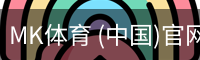 MK体育 (中国)官网 - 官方入口地址